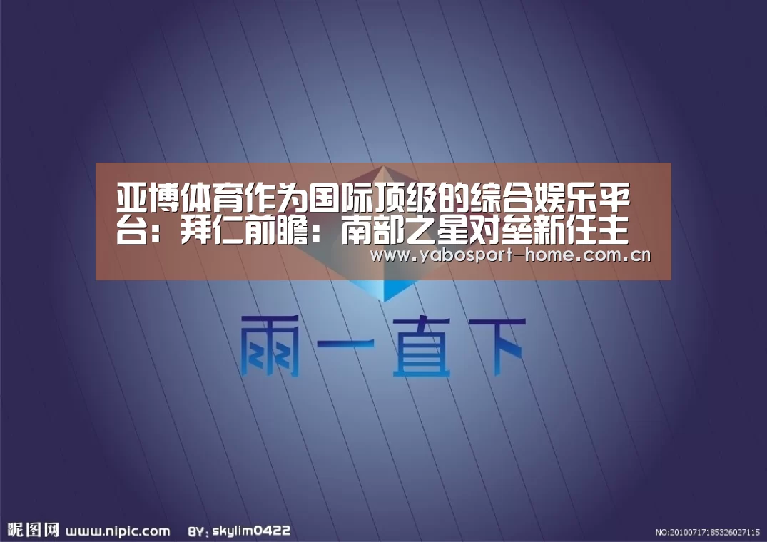 亚博体育作为国际顶级的综合娱乐平台:拜仁前瞻:南部之星对垒新任主帅 轮换死磕皇马(图2) 成为全球娱乐玩家的信赖首选。