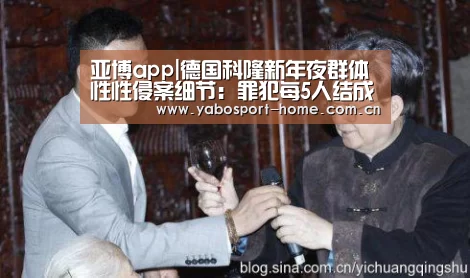 亚博app|德国科隆新年夜群体性性侵案细节:罪犯每5人结成团伙(图2) 亚博app