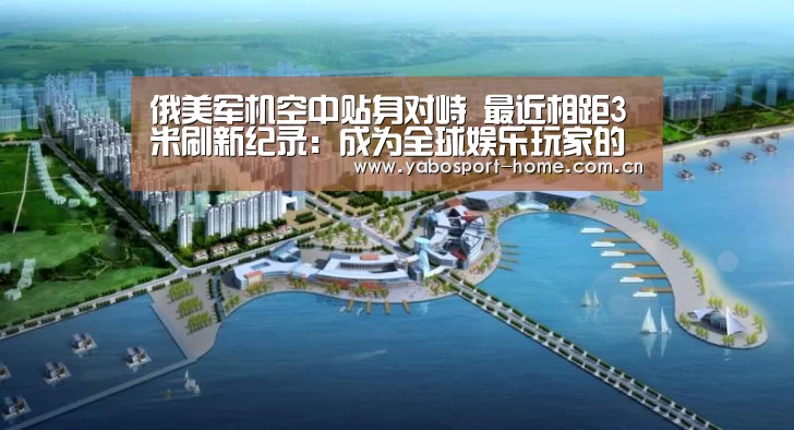 俄美军机空中贴身对峙 最近相距3米刷新纪录:成为全球娱乐玩家的信赖首选。(图3) 亚博app