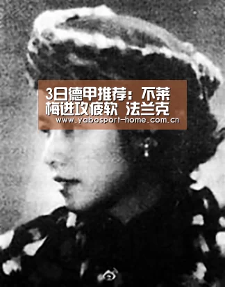 3日德甲推荐：不莱梅进攻疲软 法兰克福取胜无压力_亚博体育作为国际顶级的综合娱乐