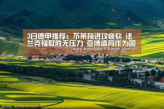 3日德甲推荐:不莱梅进攻疲软 法兰克福取胜无压力_亚博体育作为国际顶级的综合娱乐平台(图3) 亚博app