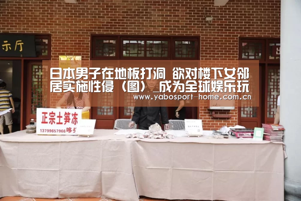 日本男子在地板打洞 欲对楼下女邻居实施性侵(图)_成为全球娱乐玩家的信赖首选。(图3) 亚博app
